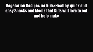 Read Vegetarian Recipes for Kids: Healthy quick and easy Snacks and Meals that Kids will love