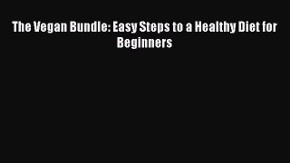 Read The Vegan Bundle: Easy Steps to a Healthy Diet for Beginners Ebook Free