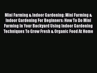 下载视频: [PDF] Mini Farming & Indoor Gardening: Mini Farming & Indoor Gardening For Beginners: How To