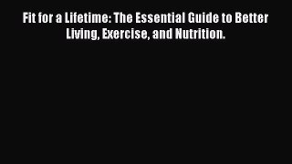 [PDF] Fit for a Lifetime: The Essential Guide to Better Living Exercise and Nutrition. [Download]