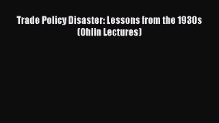 PDF Trade Policy Disaster: Lessons from the 1930s (Ohlin Lectures)  EBook