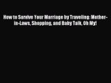 Download How to Survive Your Marriage by Traveling: Mother-in-Laws Shopping and Baby Talk Oh