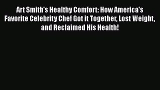 Read Art Smith's Healthy Comfort: How America's Favorite Celebrity Chef Got it Together Lost