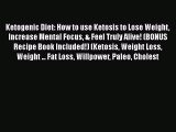Download Ketogenic Diet: How to use Ketosis to Lose Weight Increase Mental Focus & Feel Truly