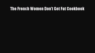 Read The French Women Don't Get Fat Cookbook Ebook Free