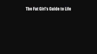 Read The Fat Girl's Guide to Life Ebook Free