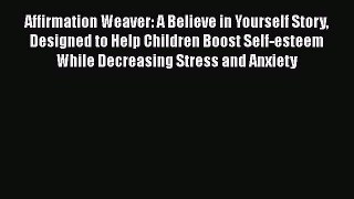 Read Affirmation Weaver: A Believe in Yourself Story Designed to Help Children Boost Self-esteem