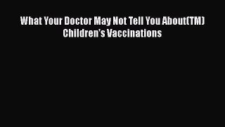 Download What Your Doctor May Not Tell You About(TM) Children's Vaccinations Ebook Free