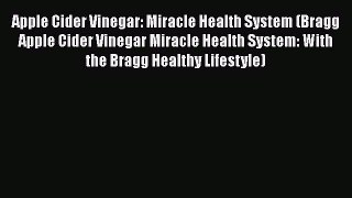Read Apple Cider Vinegar: Miracle Health System (Bragg Apple Cider Vinegar Miracle Health System: