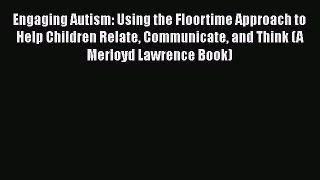 Read Engaging Autism: Using the Floortime Approach to Help Children Relate Communicate and