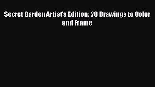 Read Secret Garden Artist's Edition: 20 Drawings to Color and Frame Ebook Free