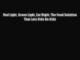 Download Red Light Green Light Eat Right: The Food Solution That Lets Kids Be Kids Ebook Online