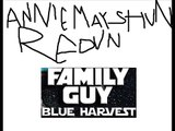 Anniemayshun Redun - Family Guy Presents Blue Harvest