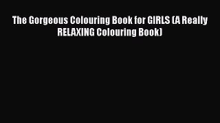 Read The Gorgeous Colouring Book for GIRLS (A Really RELAXING Colouring Book) Ebook Free