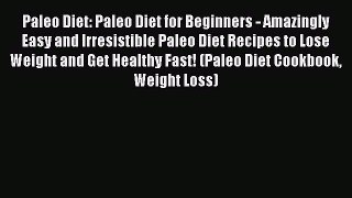 Read Paleo Diet: Paleo Diet for Beginners - Amazingly Easy and Irresistible Paleo Diet Recipes