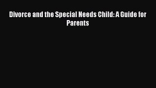 Read Divorce and the Special Needs Child: A Guide for Parents Ebook Free