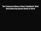 Read The Tennessee Divorce Client's Handbook: What Every Divorcing Spouse Needs to Know Ebook