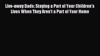 Read Live-away Dads: Staying a Part of Your Children's Lives When They Aren't a Part of Your