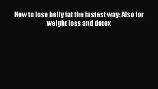 [PDF] How to lose belly fat the fastest way: Also for weight loss and detox [Read] Full Ebook