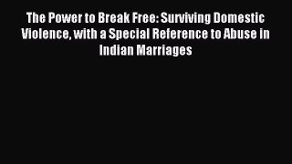 Read The Power to Break Free: Surviving Domestic Violence with a Special Reference to Abuse