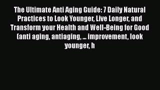 [PDF] The Ultimate Anti Aging Guide: 7 Daily Natural Practices to Look Younger Live Longer