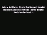 [PDF] Natural Antibiotics:  How to Heal Yourself From the Inside Out: (Natural Remedies - Herbs