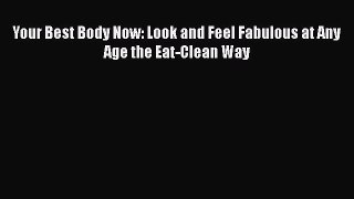 Read Your Best Body Now: Look and Feel Fabulous at Any Age the Eat-Clean Way Ebook Free
