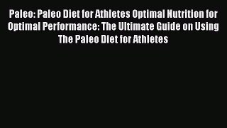 Read Paleo: Paleo Diet for Athletes Optimal Nutrition for Optimal Performance: The Ultimate