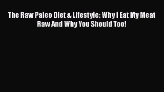 Download The Raw Paleo Diet & Lifestyle: Why I Eat My Meat Raw And Why You Should Too! PDF