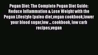 Read Pegan Diet: The Complete Pegan Diet Guide: Reduce Inflammation & Lose Weight with the