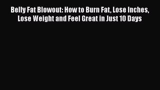 Download Belly Fat Blowout: How to Burn Fat Lose Inches Lose Weight and Feel Great in Just