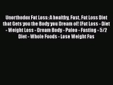 Read Unorthodox Fat Loss: A healthy Fast Fat Loss Diet that Gets you the Body you Dream of!