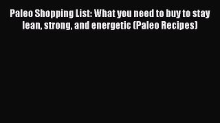 Read Paleo Shopping List: What you need to buy to stay lean strong and energetic (Paleo Recipes)