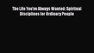 Download The Life You've Always Wanted: Spiritual Disciplines for Ordinary People PDF Free