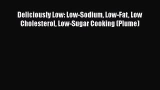 Read Deliciously Low: Low-Sodium Low-Fat Low Cholesterol Low-Sugar Cooking (Plume) Ebook Free