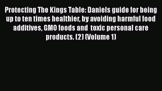 [PDF] Protecting The Kings Table: Daniels guide for being up to ten times healthier by avoiding