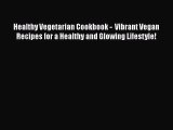 Read Healthy Vegetarian Cookbook -  Vibrant Vegan Recipes for a Healthy and Glowing Lifestyle!