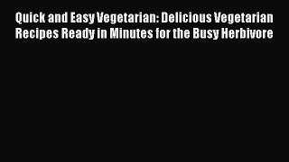 Read Quick and Easy Vegetarian: Delicious Vegetarian Recipes Ready in Minutes for the Busy