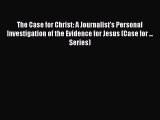 Read The Case for Christ: A Journalist's Personal Investigation of the Evidence for Jesus (Case