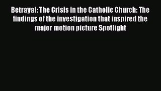 Read Betrayal: The Crisis in the Catholic Church: The findings of the investigation that inspired