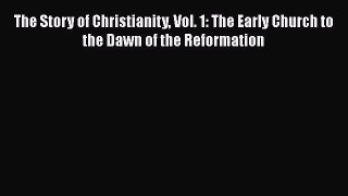 Read The Story of Christianity Vol. 1: The Early Church to the Dawn of the Reformation Ebook