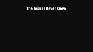 Read The Jesus I Never Knew Ebook Free
