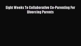 Read Eight Weeks To Collaborative Co-Parenting For Divorcing Parents Ebook Free