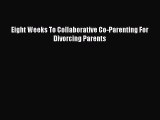 Read Eight Weeks To Collaborative Co-Parenting For Divorcing Parents Ebook Free