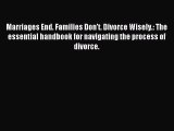Read Marriages End. Families Don't. Divorce Wisely.: The essential handbook for navigating