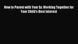 Download How to Parent with Your Ex: Working Together for Your Child's Best Interest PDF Free