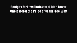 Read Recipes for Low Cholesterol Diet: Lower Cholesterol the Paleo or Grain Free Way Ebook