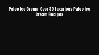 Read Paleo Ice Cream: Over 30 Luxurious Paleo Ice Cream Recipes PDF Online