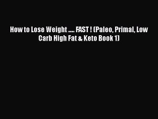 Read How to Lose Weight ..... FAST ! (Paleo Primal Low Carb High Fat & Keto Book 1) Ebook Free