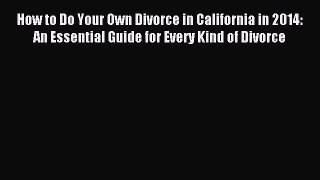 Read How to Do Your Own Divorce in California in 2014: An Essential Guide for Every Kind of